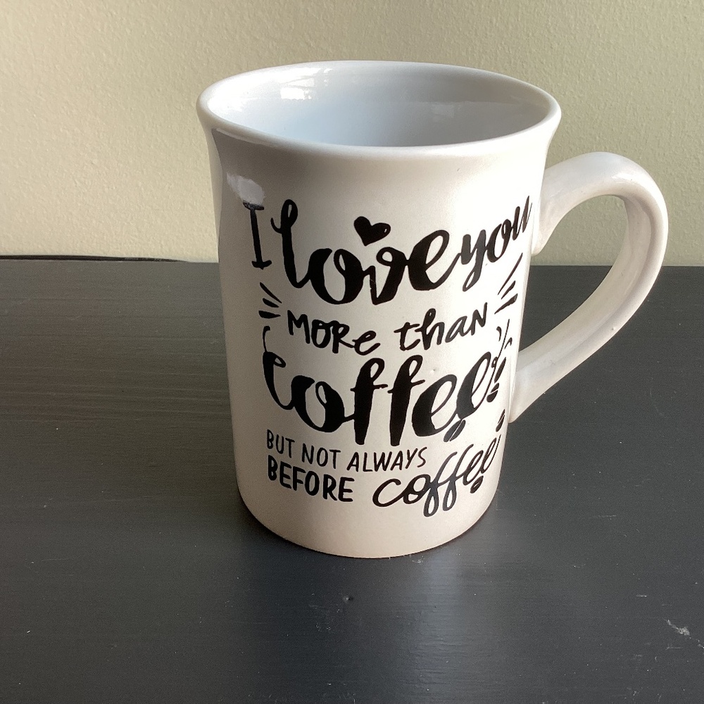 “ I love you more than coffee, but not always before coffee” Mug 12oz White